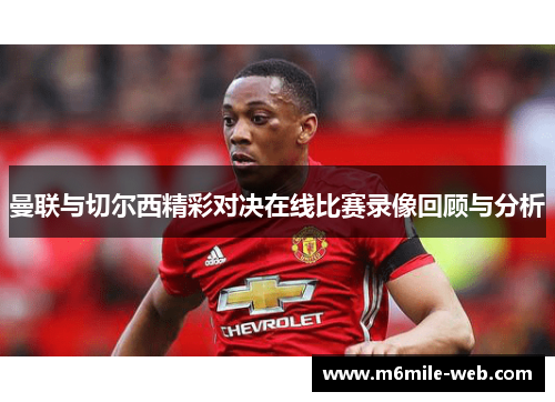 曼联与切尔西精彩对决在线比赛录像回顾与分析